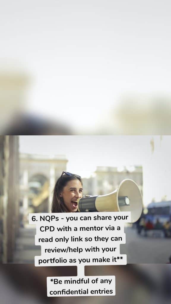 6. NQPs - you can share your CPD with a mentor via a read only link so they can review/help with your portfolio as you make it** *Be mindful of any confidential entries